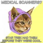 It's Trekki. | MEDICAL SCANNERS? STAR TREK HAD THEM BEFORE THEY WERE COOL. | image tagged in memes,hipster kitty,star trek | made w/ Imgflip meme maker