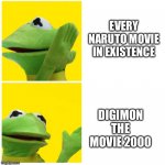 Digimon does it better! | EVERY NARUTO MOVIE IN EXISTENCE; DIGIMON THE MOVIE 2000 | image tagged in kermit drake meme | made w/ Imgflip meme maker