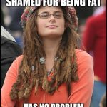 College Liberal | BELIEVES THAT WOMEN SHOULDN'T BE SHAMED FOR BEING FAT; HAS NO PROBLEM SHAMING MEN FOR NOT BEING TALL OR NOT HAVING HAIR | image tagged in memes,college liberal | made w/ Imgflip meme maker