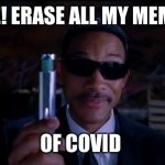 If only we could be so lucky | PLEASE! ERASE ALL MY MEMORIES; OF COVID | image tagged in men in black meme,erase,memories,covid | made w/ Imgflip meme maker