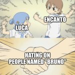 nichijou agree | ENCANTO; LUCA; HATING ON PEOPLE NAMED "BRUNO" | image tagged in nichijou agree,encanto,we don't talk about bruno,nichijou memes,handshake | made w/ Imgflip meme maker