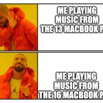 Bigger laptops have better louder speakers | ME PLAYING MUSIC FROM THE 13 MACBOOK PRO; ME PLAYING MUSIC FROM THE 16 MACBOOK PRO | image tagged in drakeposting | made w/ Imgflip meme maker