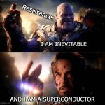 Electricity vs Scientists: | Resistance:; I AM INEVITABLE; AND I AM A SUPERCONDUCTOR | image tagged in i am inevitable and i am iron man,electricity,superconductors,iron man,thanos,avengers | made w/ Imgflip meme maker