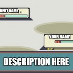Pokemon battle format | OPPONENT NAME; YOUR NAME; DESCRIPTION HERE | image tagged in pokemon battle | made w/ Imgflip meme maker