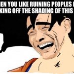 Yoa Ming Goku | WHEN YOU LIKE RUINING PEOPLES DAY BY TAKING OFF THE SHADING OF THIS MEME | image tagged in yoa ming goku | made w/ Imgflip meme maker