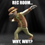 cursed rec room | REC ROOM... WHY, WHY? | image tagged in cursed rec room | made w/ Imgflip meme maker