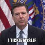 FBI Director James Comey | I TICKLE MYSELF | image tagged in fbi director james comey | made w/ Imgflip meme maker