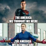 The Fallen | THE AMERICA WE THOUGHT WE WERE; THE AMERICA WE ACTUALLY ARE | image tagged in america we thought | made w/ Imgflip meme maker