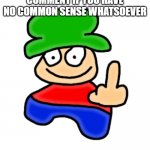 you can't argue with the most based meme ever | COMMENT IF YOU HAVE NO COMMON SENSE WHATSOEVER | image tagged in bambi middle finger | made w/ Imgflip meme maker