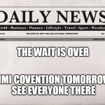 nmi its here | THE WAIT IS OVER NMI COVENTION TOMORROW
SEE EVERYONE THERE | image tagged in newspaper | made w/ Imgflip meme maker