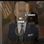 little biden giving big biden a massage | MY THOUGHTS; MY 
BRAIN | image tagged in little biden giving big biden a massage | made w/ Imgflip meme maker