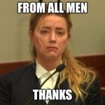 Amber Turd | FROM ALL MEN THANKS | image tagged in amber turd | made w/ Imgflip meme maker