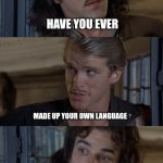 If You Have A Sibling Or A Close Friend ... The Answer Is Probably Yes | HAVE YOU EVER; MADE UP YOUR OWN LANGUAGE | image tagged in he is speaking the language of the gods,cool hand luke - failure to communicate,memes,communication | made w/ Imgflip meme maker