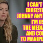 Don't Fall For It Johnny.  She's A Sociopathic Psychopath | I CAN'T GET DIRECTLY TO JOHNNY ANYMORE SO; I'M USING THE MEDIA TO TRY AND CONTINUE TO MANIPULATE HIM | image tagged in amber heard,memes,emotional damage,crazy lady,run don't walk to the nearest exit,psychopath | made w/ Imgflip meme maker