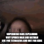 it's true tho | SUPERHERO FANS EXPLAINING WHY SPIDER MAN AND BATMAN ARE FOR TEENAGERS AND NOT FOR KIDS | image tagged in gifs,spider man,batman,teenagers | made w/ Imgflip video-to-gif maker