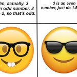 UM ACTUALLY ?????? | Um, actually. 3 is an odd number. 3 = 1 + 2, so that's odd. 3 is an even number, just do 1.5 + 1.5 | image tagged in nerd vs chad | made w/ Imgflip meme maker