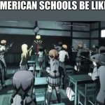 Koro Sensi | AMERICAN SCHOOLS BE LIKE: | image tagged in koro sensi | made w/ Imgflip meme maker