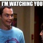 Sheldon I'm watching you | I'M WATCHING YOU | image tagged in sheldon smiles | made w/ Imgflip meme maker