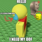 I need my oof? | HELLO; ITS STOLEN FROM BFDI; I NEED MY OOF | image tagged in dynablocks character | made w/ Imgflip meme maker