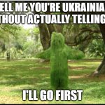 if you know, you know | TELL ME YOU'RE UKRAINIAN WITHOUT ACTUALLY TELLING ME; I'LL GO FIRST | image tagged in grass guy | made w/ Imgflip meme maker