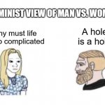 any truth to this? | A FEMINIST VIEW OF MAN VS. WOMAN; A hole is a hole; Why must life be so complicated | image tagged in wojak woman and man,truth hurts,wojak,boys vs girls,feminism | made w/ Imgflip meme maker