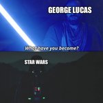 The sequels were rubbish | GEORGE LUCAS; STAR WARS; I am what Disney made me | image tagged in i am what you made me | made w/ Imgflip meme maker
