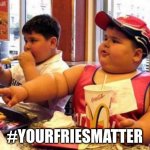 Twitter | #YOURFRIESMATTER | image tagged in fat mcdonald's kid | made w/ Imgflip meme maker