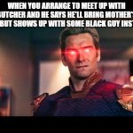 the Boys memes | WHEN YOU ARRANGE TO MEET UP WITH BUTCHER AND HE SAYS HE'LL BRING MOTHER'S MILK BUT SHOWS UP WITH SOME BLACK GUY INSTEAD | image tagged in homelander laser eyes | made w/ Imgflip meme maker