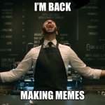 I’m back | I’M BACK; MAKING MEMES | image tagged in sonic 2 he s back | made w/ Imgflip meme maker