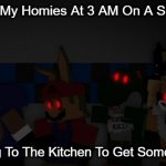 Sneaking To Kitchen With My Homies | Me And My Homies At 3 AM On A Sleepover; Sneaking To The Kitchen To Get Some Cheese | image tagged in me and da homies,lmao,relatable | made w/ Imgflip meme maker