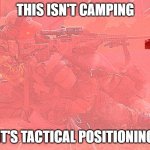 Tactical Position | THIS ISN'T CAMPING; IT'S TACTICAL POSITIONING | image tagged in tatical postioning | made w/ Imgflip meme maker