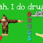 https://imgflip.com/i/6k6i28 | CAT GAMES GROUPS EGG DOG QUALITY TAIL EGG CAT EPIC SAFE COMMAND COMMAND CAT USERS WORK PIZ | image tagged in yeah i do drugs | made w/ Imgflip meme maker
