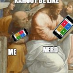 kahoot | KAHOOT BE LIKE; ME; NERD | image tagged in classical art copying meme | made w/ Imgflip meme maker