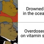 If pirates learned to swim they wouldn't have gotten scurvy | Drowned in the ocean Overdosed on vitamin sea | image tagged in memes,tuxedo winnie the pooh | made w/ Imgflip meme maker