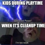 ...and the whole operation was their idea! | KIDS DURING PLAYTIME; WHEN IT'S CLEANUP TIME | image tagged in unlimited power reversed | made w/ Imgflip meme maker