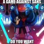 Sans Undertale | WHEN YOU WIN A GAME AGAINST SANS; DO YOU WANT TO HAVE A BAD TIME | image tagged in sans undertale | made w/ Imgflip meme maker
