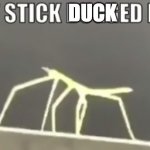Stick duck | DUCK | image tagged in stickbug meme,movie,demotivationals,duck,memes | made w/ Imgflip meme maker