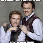 Father's Day | DID SOMETHING SPECIAL FOR FATHER'S DAY; ASKED DAD HOW WORLD WAR TWO STARTED. | image tagged in step brothers | made w/ Imgflip meme maker