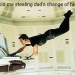 Mission impossible | 6 year old me stealing dad's change of his desk | image tagged in mission impossible | made w/ Imgflip meme maker