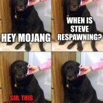 lol | WHEN IS STEVE RESPAWNING? HEY MOJANG; SIR, THIS IS HARDCORE | image tagged in sad dog call | made w/ Imgflip meme maker