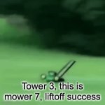 Flying lawnmower | Tower 3, this is mower 7, liftoff success | image tagged in gifs,lawnmower | made w/ Imgflip video-to-gif maker