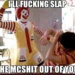 I'll slap the mcshit out of you meme