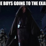 exam | ME AND THE BOYS GOING TO THE EXAMS TO FAIL | image tagged in temple march,star wars,order 66,school,exams | made w/ Imgflip meme maker