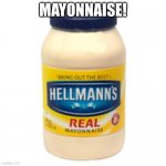 MAYONNAISE!!!! | MAYONNAISE! | image tagged in mayonnaise | made w/ Imgflip meme maker