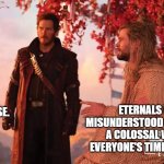 You misunderstand Eternals | YES, THAT MAKES PERFECT SENSE. ETERNALS WAS A MISUNDERSTOOD CLASSIC, NOT A COLOSSAL WASTE OF EVERYONE'S TIME AND EFFORT. | image tagged in profound thor | made w/ Imgflip meme maker