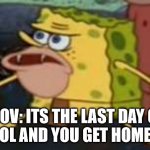 Spongegar Meme | POV: ITS THE LAST DAY OF SCHOOL AND YOU GET HOMEWORK | image tagged in memes,spongegar | made w/ Imgflip meme maker