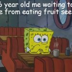 "Mom it'll grow in me!" | 6 year old me waiting to die from eating fruit seeds | image tagged in spongebob waiting,relatable,relatable memes,spongebob,seeds | made w/ Imgflip meme maker