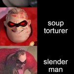 Mr. Incredible Becoming Evil | you are this creepy pasta character; Yelling creature; Max headroom; suicide mouse; I feel fantastic robot; soup torturer; slender man; username 666; smile dog; sonic exe; Jeff the killer | image tagged in mr incredible becoming evil | made w/ Imgflip meme maker