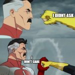 I don't care | I DIDNT ASK; I DON'T CARE | image tagged in omniman catch | made w/ Imgflip meme maker