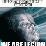 WE ARE LEGION | WHEN YOU ASK SOMEONE WITH
DISSOCIATIVE IDENTITY DISORDER
 WHO THEY ARE; WE ARE LEGION | image tagged in neil degrasse tyson,we are legion | made w/ Imgflip meme maker